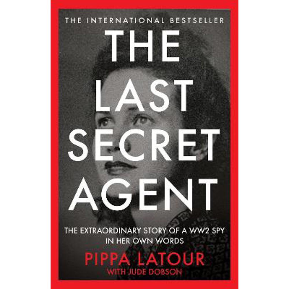 The Last Secret Agent: The Extraordinary Story of a WW2 Spy in Her Own Words (Hardback) - Pippa Latour